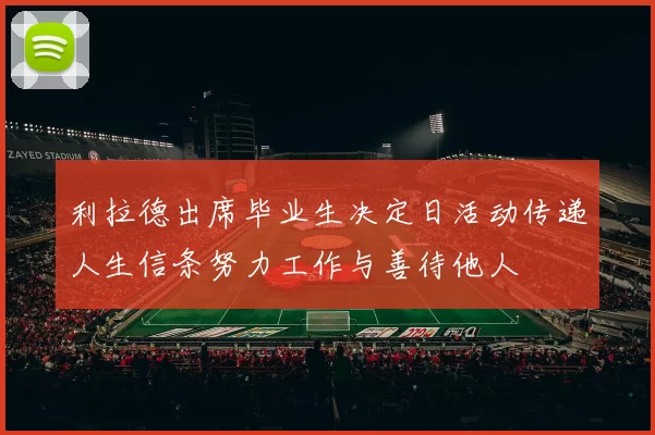 利拉德出席毕业生决定日活动传递人生信条努力工作与善待他人